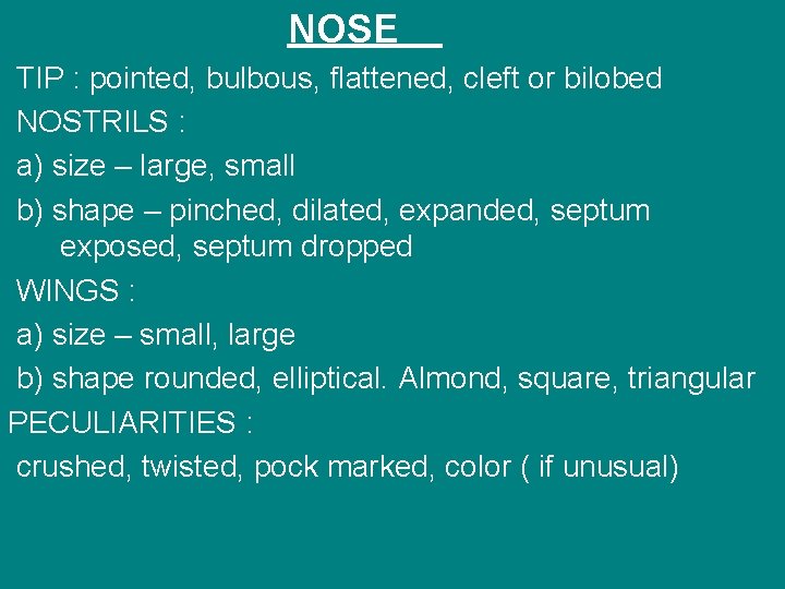 NOSE TIP : pointed, bulbous, flattened, cleft or bilobed NOSTRILS : a) size –