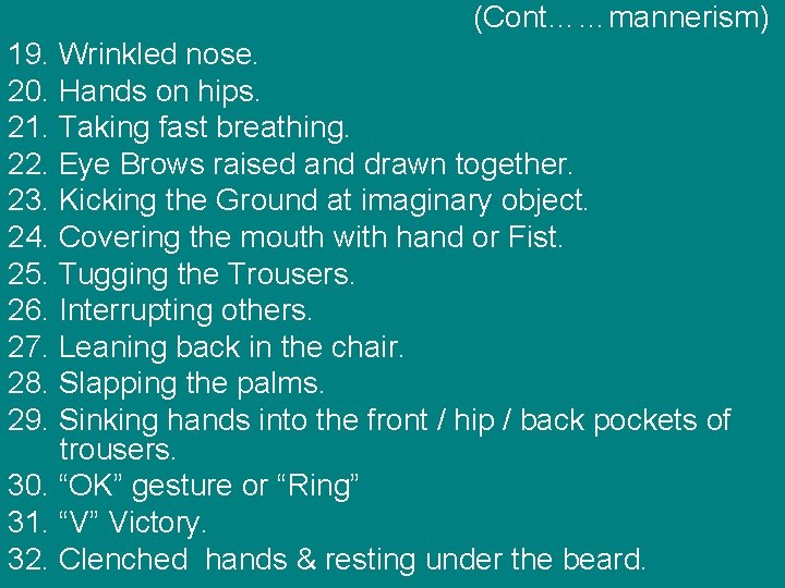 (Cont……mannerism) 19. Wrinkled nose. 20. Hands on hips. 21. Taking fast breathing. 22. Eye