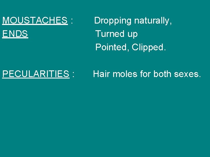 MOUSTACHES : ENDS Dropping naturally, Turned up Pointed, Clipped. PECULARITIES : Hair moles for