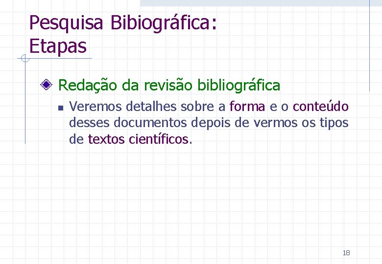 Pesquisa Bibiográfica: Etapas Redação da revisão bibliográfica n Veremos detalhes sobre a forma e