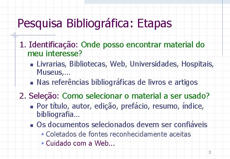 Pesquisa Bibliográfica: Etapas 1. Identificação: Onde posso encontrar material do meu interesse? n n