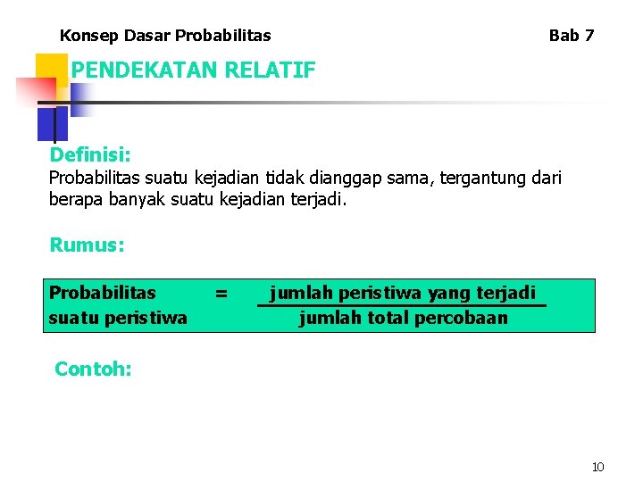 Konsep Dasar Probabilitas Bab 7 PENDEKATAN RELATIF Definisi: Probabilitas suatu kejadian tidak dianggap sama,