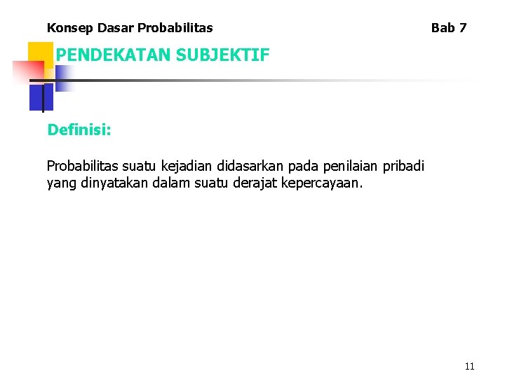 Konsep Dasar Probabilitas Bab 7 PENDEKATAN SUBJEKTIF Definisi: Probabilitas suatu kejadian didasarkan pada penilaian