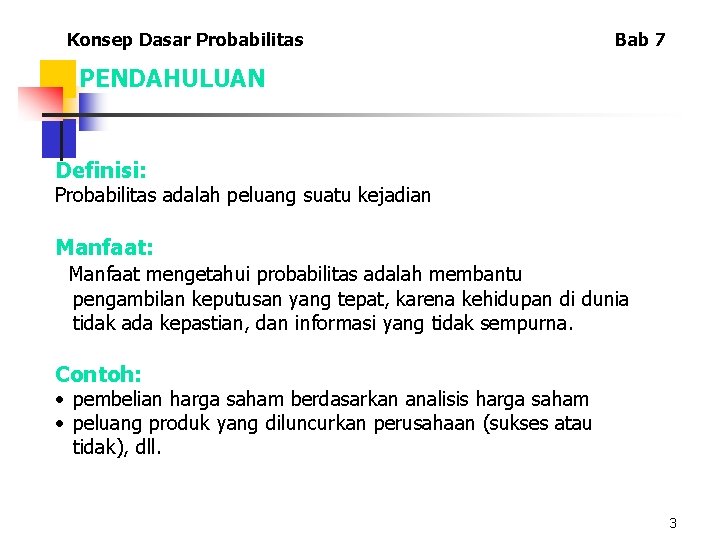 Konsep Dasar Probabilitas Bab 7 PENDAHULUAN Definisi: Probabilitas adalah peluang suatu kejadian Manfaat: Manfaat