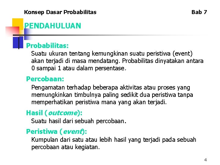 Konsep Dasar Probabilitas Bab 7 PENDAHULUAN Probabilitas: Suatu ukuran tentang kemungkinan suatu peristiwa (event)