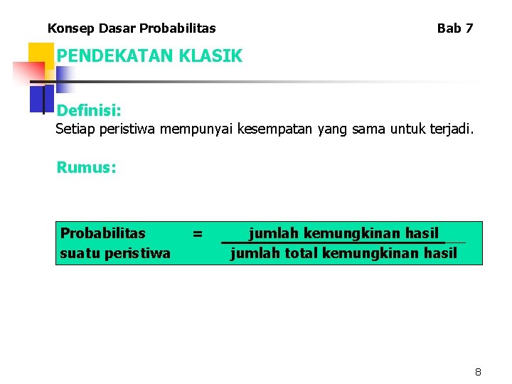 Konsep Dasar Probabilitas Bab 7 PENDEKATAN KLASIK Definisi: Setiap peristiwa mempunyai kesempatan yang sama