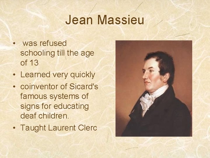 Jean Massieu • was refused schooling till the age of 13 • Learned very