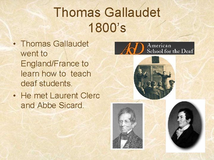 Thomas Gallaudet 1800’s • Thomas Gallaudet went to England/France to learn how to teach