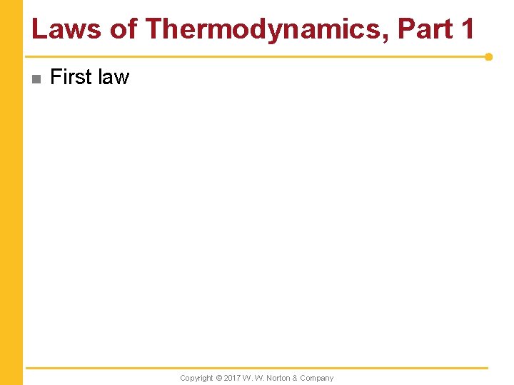 Laws of Thermodynamics, Part 1 n First law Copyright © 2017 W. W. Norton