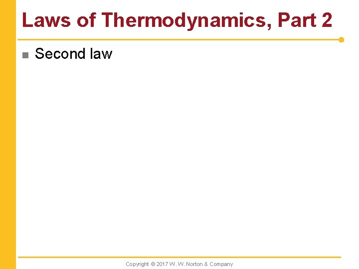 Laws of Thermodynamics, Part 2 n Second law Copyright © 2017 W. W. Norton