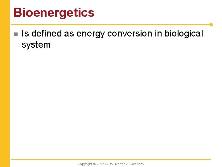 Bioenergetics n Is defined as energy conversion in biological system Copyright © 2017 W.