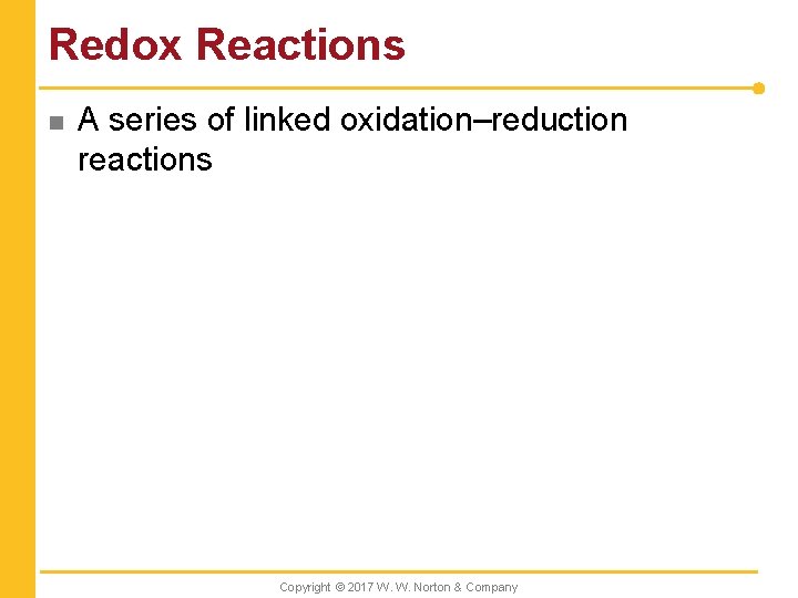 Redox Reactions n A series of linked oxidation–reduction reactions Copyright © 2017 W. W.