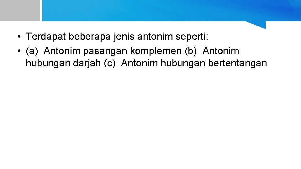  • Terdapat beberapa jenis antonim seperti: • (a) Antonim pasangan komplemen (b) Antonim