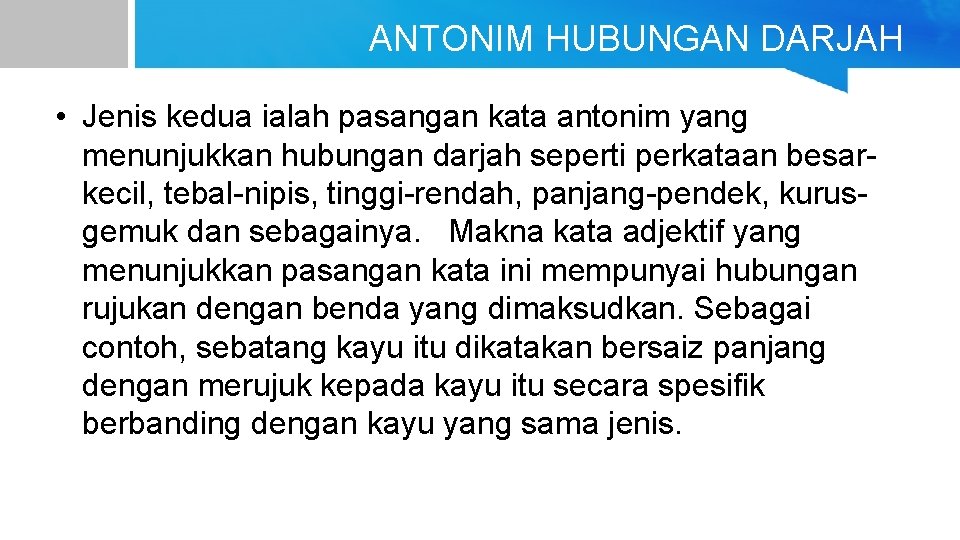 ANTONIM HUBUNGAN DARJAH • Jenis kedua ialah pasangan kata antonim yang menunjukkan hubungan darjah ANTONIM HUBUNGAN DARJAH • Jenis kedua ialah pasangan kata antonim yang menunjukkan hubungan darjah