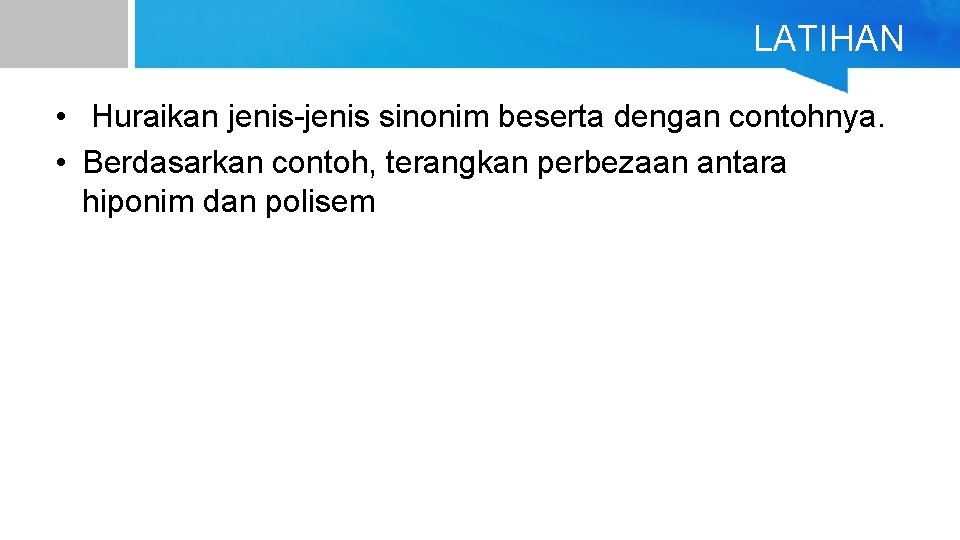 LATIHAN • Huraikan jenis-jenis sinonim beserta dengan contohnya. • Berdasarkan contoh, terangkan perbezaan antara LATIHAN • Huraikan jenis-jenis sinonim beserta dengan contohnya. • Berdasarkan contoh, terangkan perbezaan antara