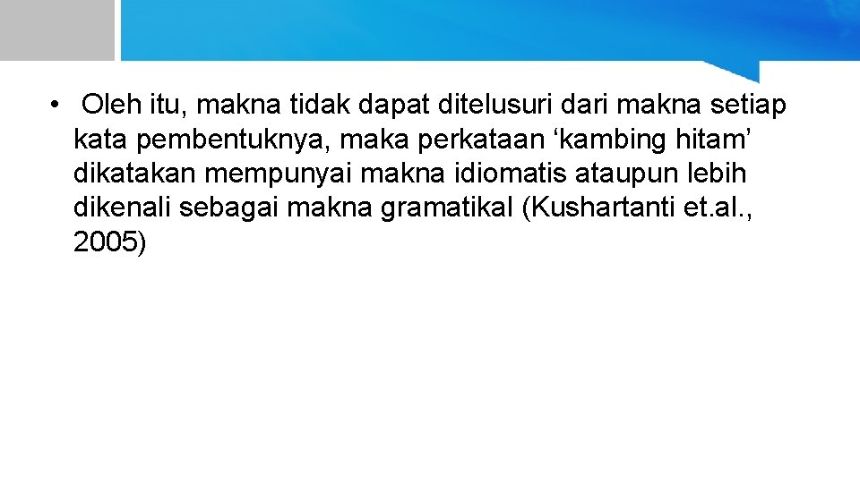 • Oleh itu, makna tidak dapat ditelusuri dari makna setiap kata pembentuknya, maka • Oleh itu, makna tidak dapat ditelusuri dari makna setiap kata pembentuknya, maka