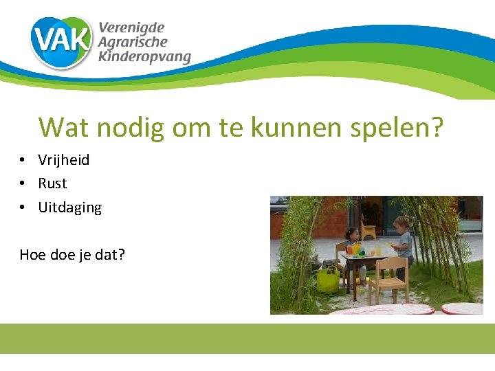 Wat nodig om te kunnen spelen? • Vrijheid • Rust • Uitdaging Hoe doe