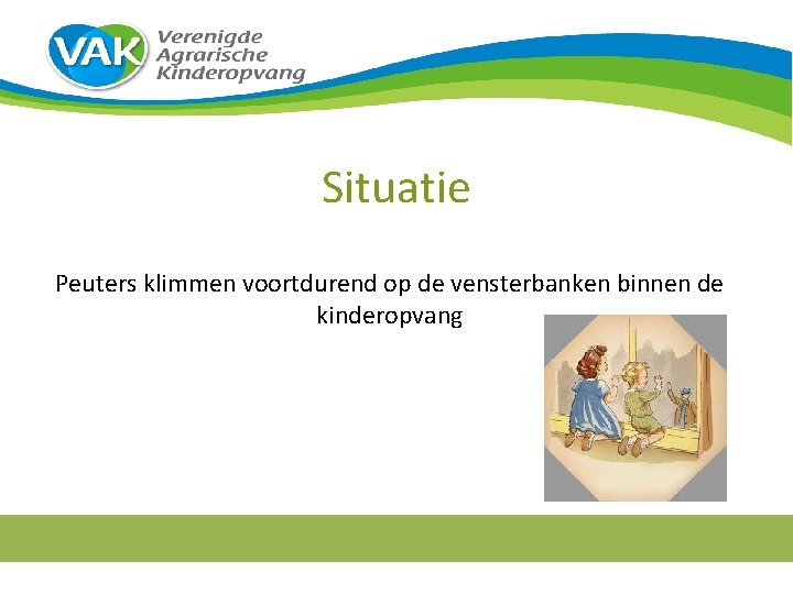 Situatie Peuters klimmen voortdurend op de vensterbanken binnen de kinderopvang 