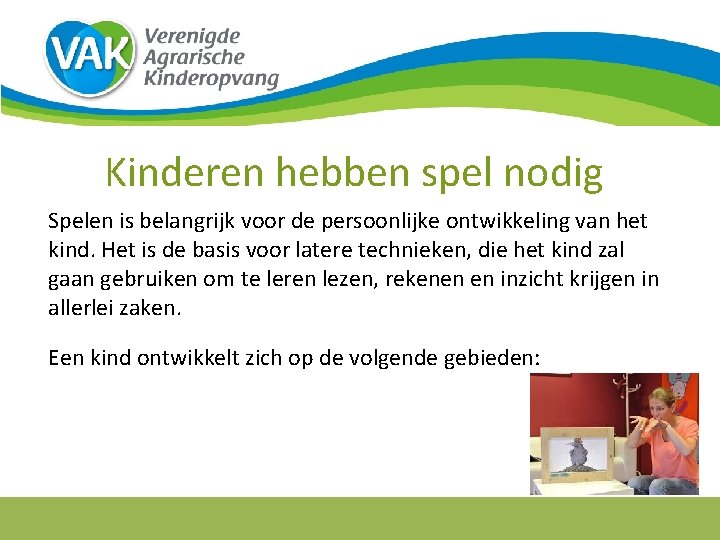 Kinderen hebben spel nodig Spelen is belangrijk voor de persoonlijke ontwikkeling van het kind.