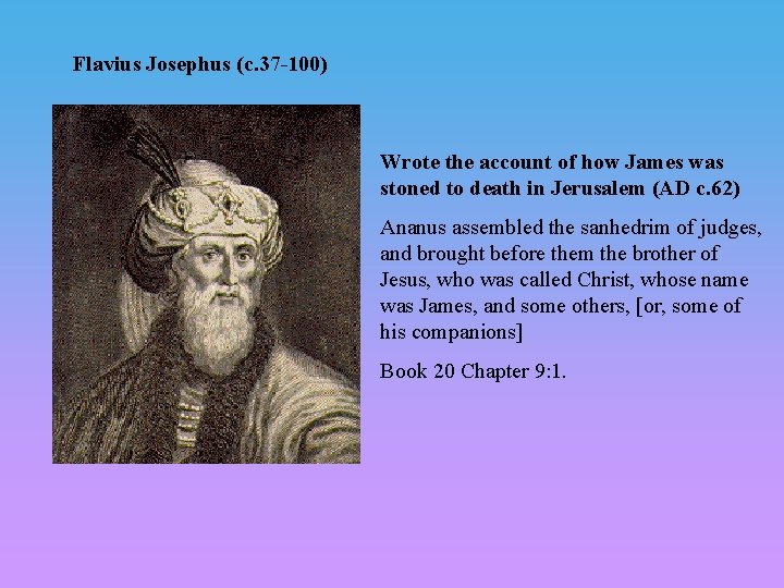 Flavius Josephus (c. 37 -100) Wrote the account of how James was stoned to