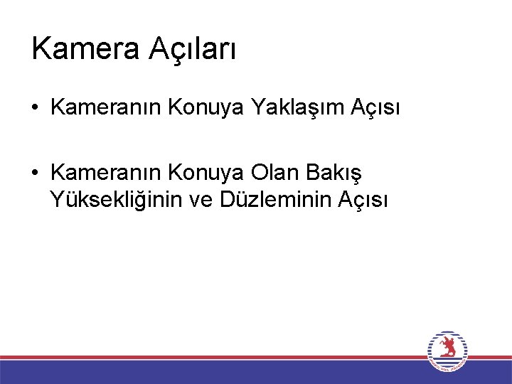 Kamera Açıları • Kameranın Konuya Yaklaşım Açısı • Kameranın Konuya Olan Bakış Yüksekliğinin ve