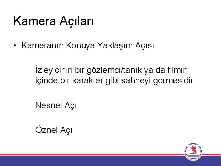 Kamera Açıları • Kameranın Konuya Yaklaşım Açısı İzleyicinin bir gözlemci/tanık ya da filmin içinde