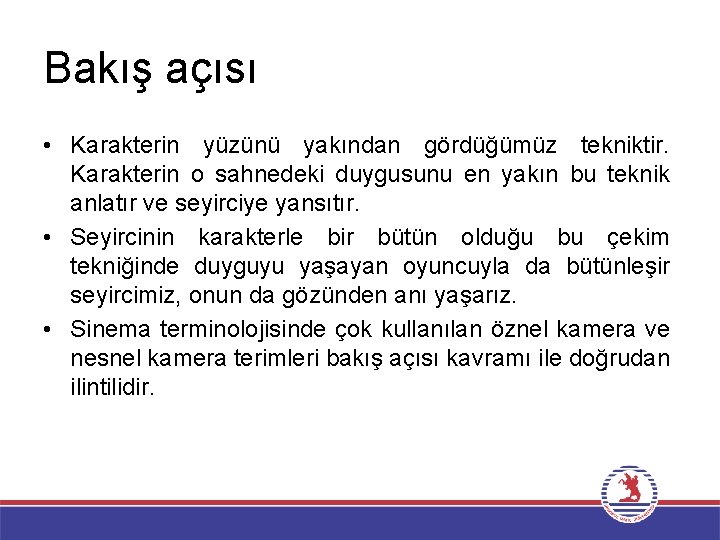 Bakış açısı • Karakterin yüzünü yakından gördüğümüz tekniktir. Karakterin o sahnedeki duygusunu en yakın