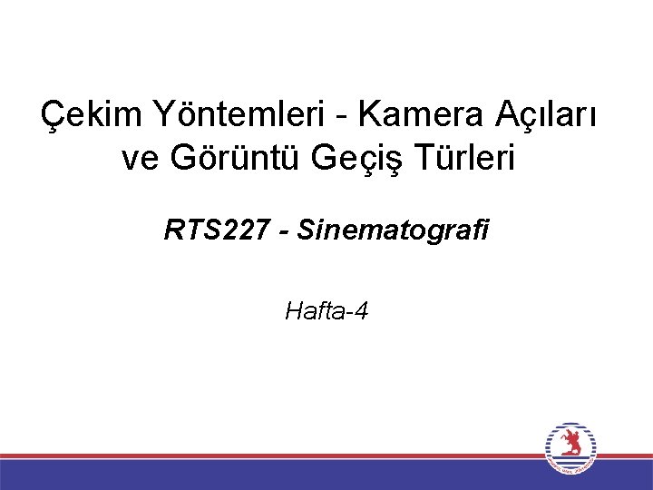 Çekim Yöntemleri - Kamera Açıları ve Görüntü Geçiş Türleri RTS 227 - Sinematografi Hafta-4