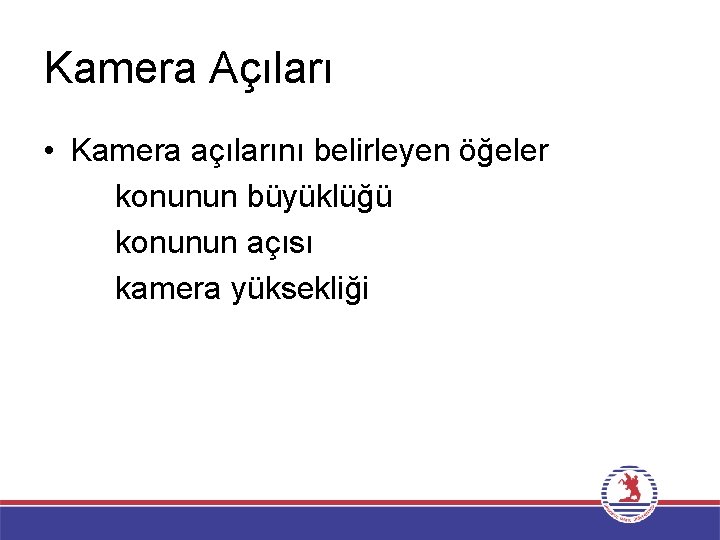 Kamera Açıları • Kamera açılarını belirleyen öğeler konunun büyüklüğü konunun açısı kamera yüksekliği 