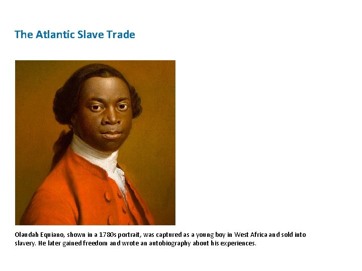 The Atlantic Slave Trade Olaudah Equiano, shown in a 1780 s portrait, was captured