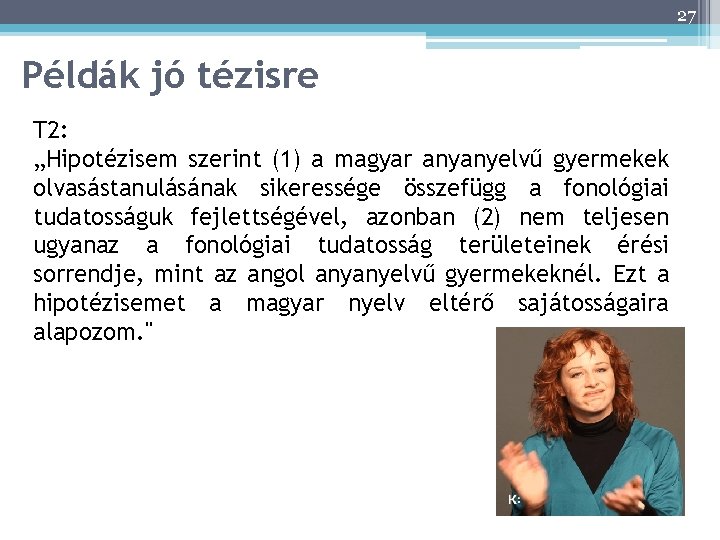 27 Példák jó tézisre T 2: „Hipotézisem szerint (1) a magyar anyanyelvű gyermekek olvasástanulásának