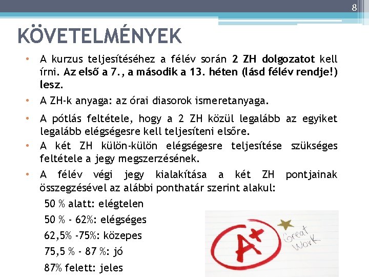 8 KÖVETELMÉNYEK • A kurzus teljesítéséhez a félév során 2 ZH dolgozatot kell írni.