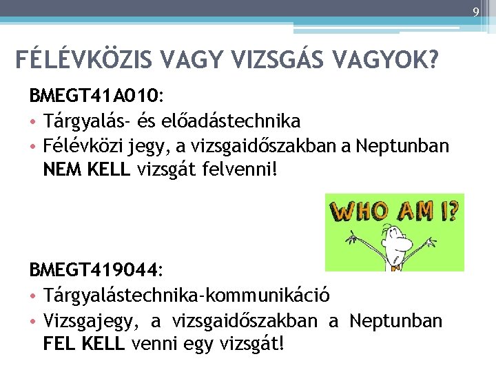 9 FÉLÉVKÖZIS VAGY VIZSGÁS VAGYOK? BMEGT 41 A 010: • Tárgyalás- és előadástechnika •