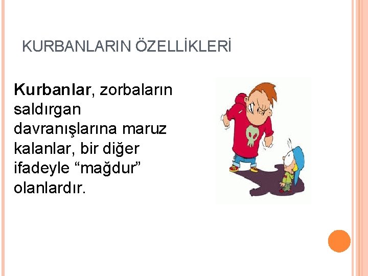 KURBANLARIN ÖZELLİKLERİ Kurbanlar, zorbaların saldırgan davranışlarına maruz kalanlar, bir diğer ifadeyle “mağdur” olanlardır. 