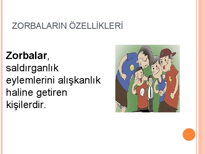 ZORBALARIN ÖZELLİKLERİ Zorbalar, saldırganlık eylemlerini alışkanlık haline getiren kişilerdir. 