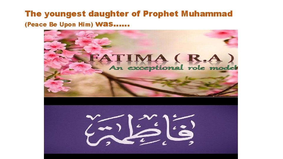 The youngest daughter of Prophet Muhammad (Peace Be Upon Him) was…… 