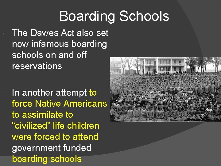 Boarding Schools The Dawes Act also set now infamous boarding schools on and off