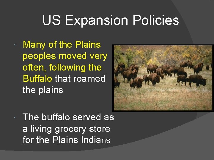 US Expansion Policies Many of the Plains peoples moved very often, following the Buffalo