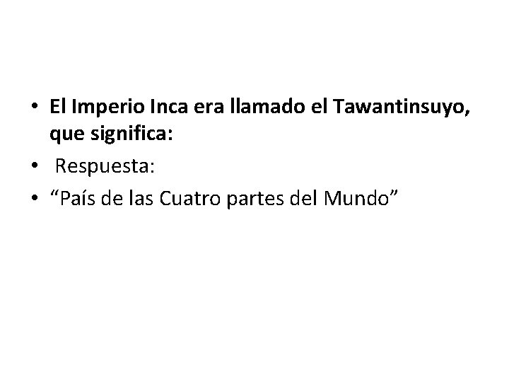  • El Imperio Inca era llamado el Tawantinsuyo, que significa: • Respuesta: •