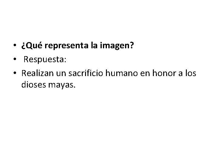  • ¿Qué representa la imagen? • Respuesta: • Realizan un sacrificio humano en