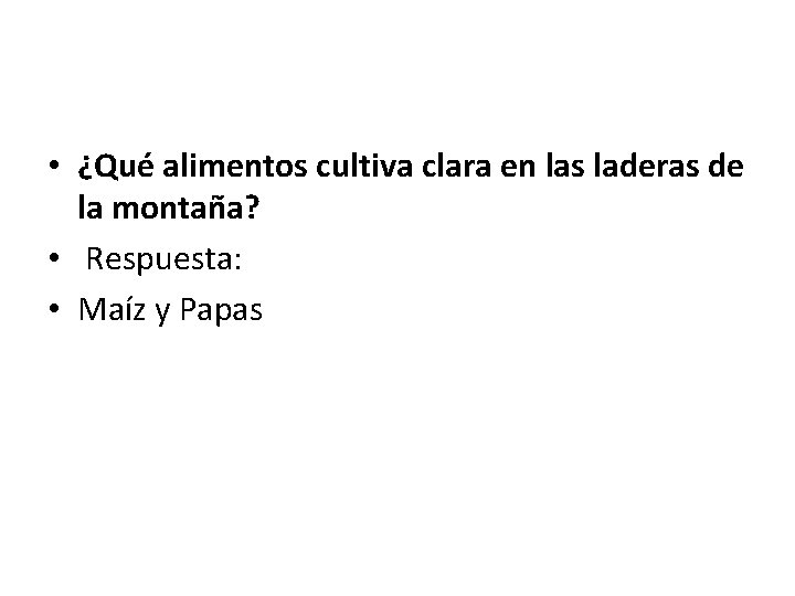  • ¿Qué alimentos cultiva clara en las laderas de la montaña? • Respuesta:
