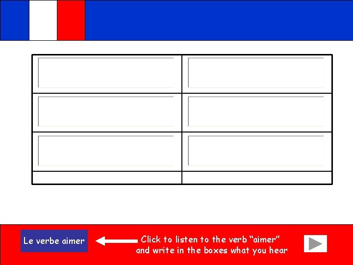 Le verbe aimer Click to listen to the verb “aimer” and write in the