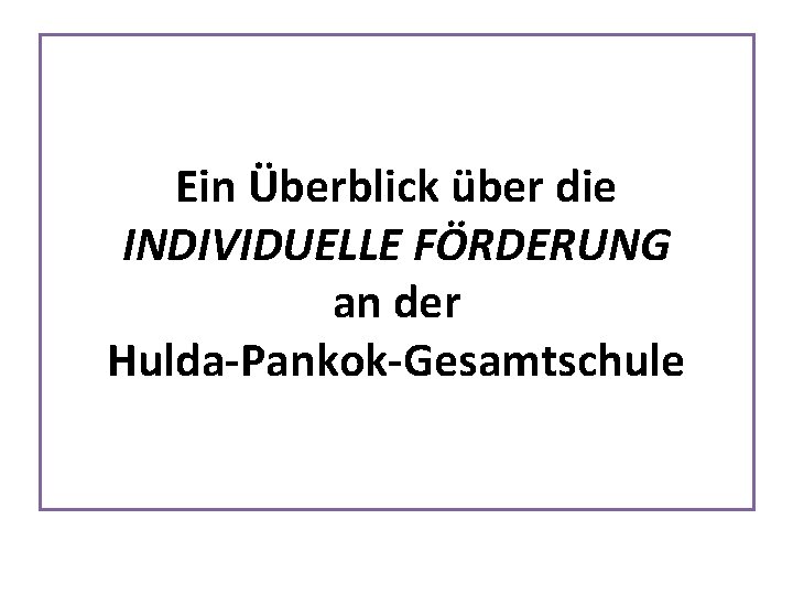 Ein Überblick über die INDIVIDUELLE FÖRDERUNG an der Hulda-Pankok-Gesamtschule 