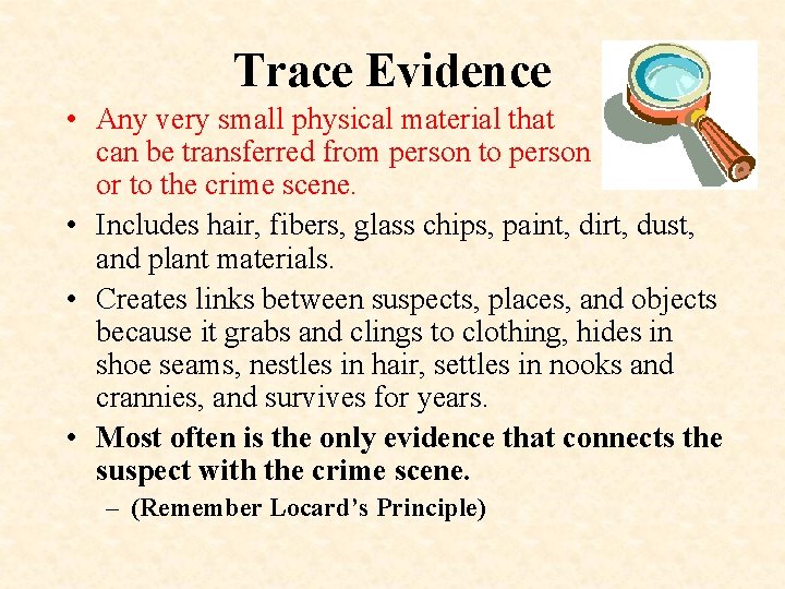 Trace Evidence • Any very small physical material that can be transferred from person