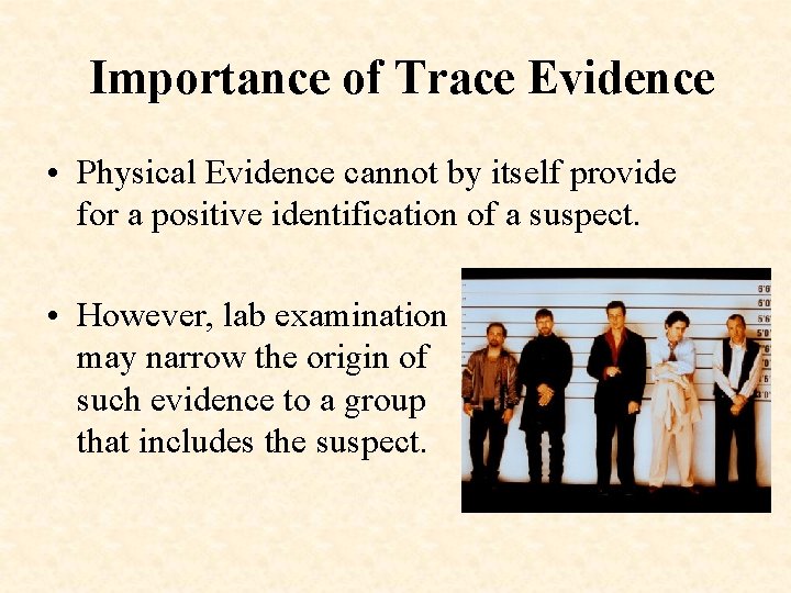 Importance of Trace Evidence • Physical Evidence cannot by itself provide for a positive