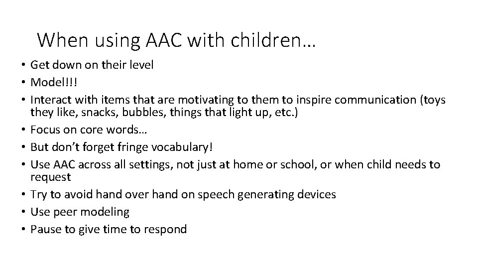 When using AAC with children… • Get down on their level • Model!!! •