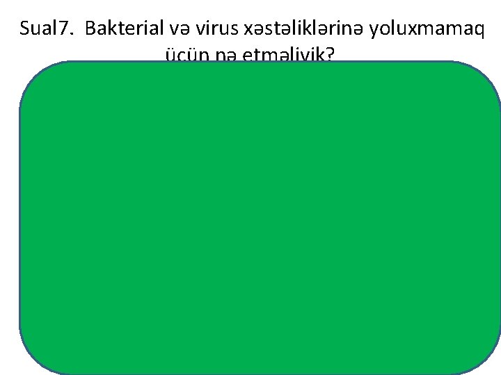 Sual 7. Bakterial və virus xəstəliklərinə yoluxmamaq üçün nə etməliyik? - Otağın havasını tez-tez