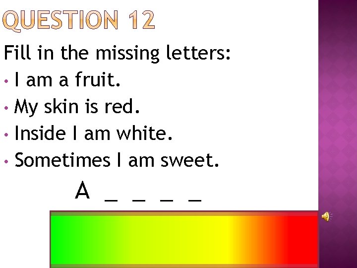 Fill in the missing letters: • I am a fruit. • My skin is