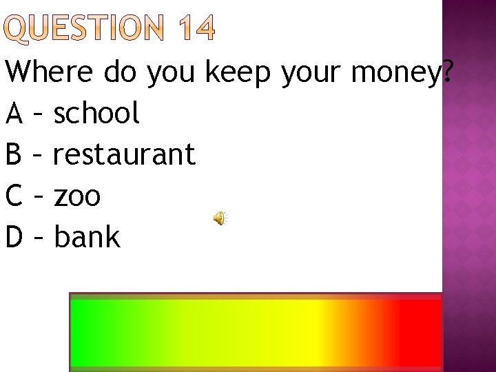 Where do you keep your money? A – school B – restaurant C –