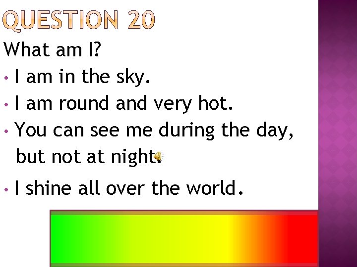 What am I? • I am in the sky. • I am round and